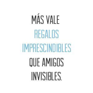 Más vale regalos imprescindibles que amigos invisibles Más vale regalos imprescindibles que amigos invisibles